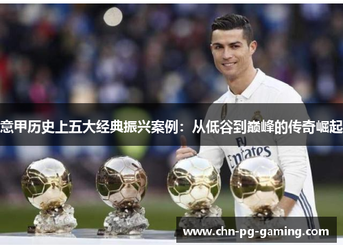 意甲历史上五大经典振兴案例：从低谷到巅峰的传奇崛起