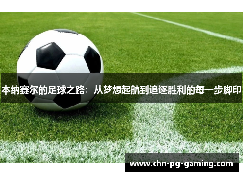 本纳赛尔的足球之路：从梦想起航到追逐胜利的每一步脚印