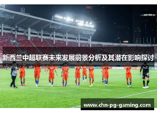 新西兰中超联赛未来发展前景分析及其潜在影响探讨
