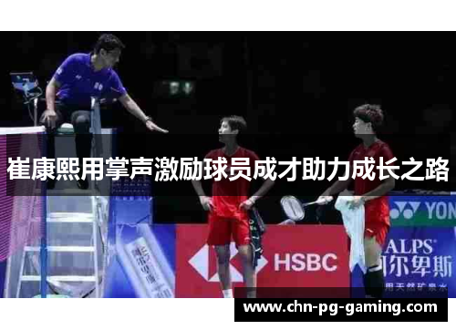 崔康熙用掌声激励球员成才助力成长之路