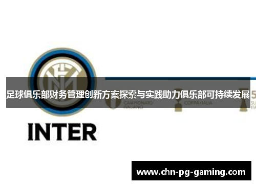 足球俱乐部财务管理创新方案探索与实践助力俱乐部可持续发展