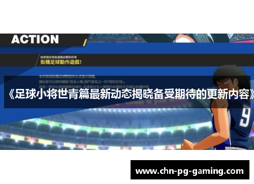 《足球小将世青篇最新动态揭晓备受期待的更新内容》