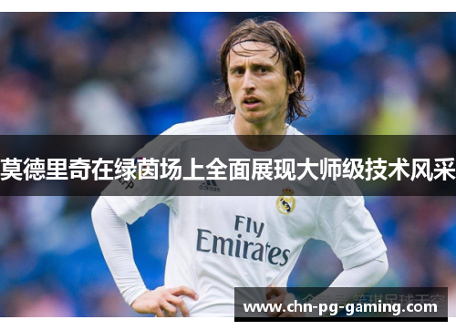 莫德里奇在绿茵场上全面展现大师级技术风采