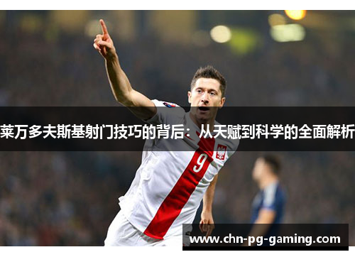 莱万多夫斯基射门技巧的背后：从天赋到科学的全面解析