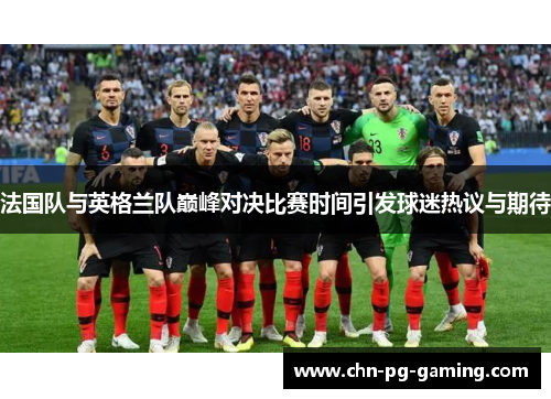 法国队与英格兰队巅峰对决比赛时间引发球迷热议与期待