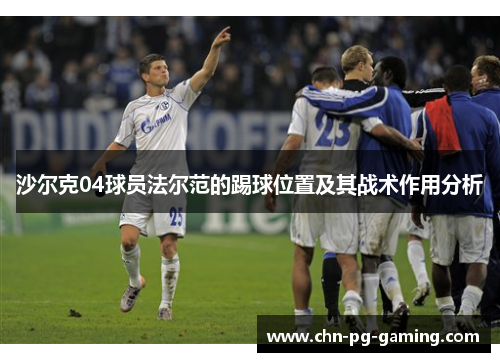 沙尔克04球员法尔范的踢球位置及其战术作用分析