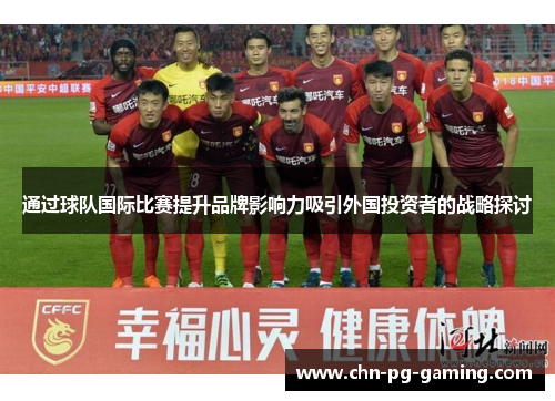 通过球队国际比赛提升品牌影响力吸引外国投资者的战略探讨