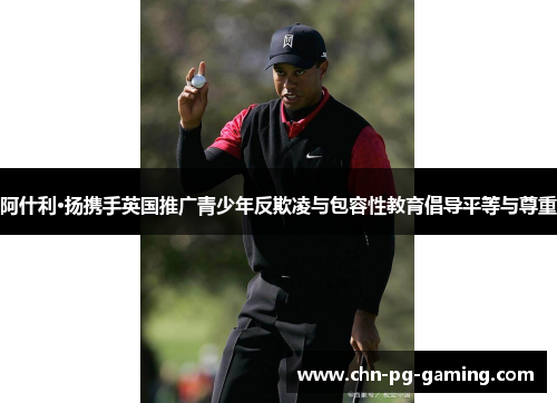 阿什利·扬携手英国推广青少年反欺凌与包容性教育倡导平等与尊重