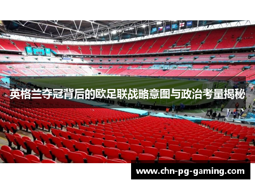英格兰夺冠背后的欧足联战略意图与政治考量揭秘