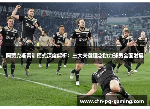 阿贾克斯青训模式深度解析：三大关键理念助力球员全面发展