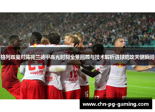 格列兹曼对阵荷兰德甲高光时刻全景回顾与技术解析进球助攻关键瞬间 格列兹曼对阵荷兰德甲高光时刻全景回顾与技术解析进球助攻关键瞬间